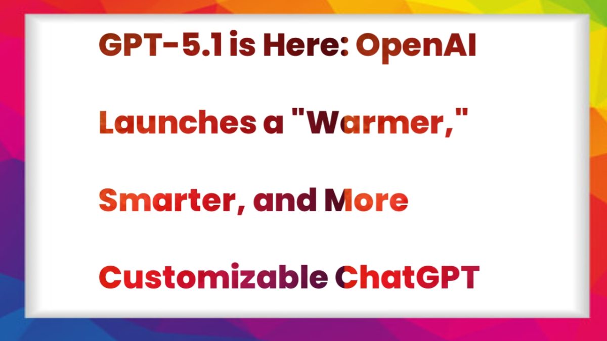GPT-5.1 is Here: OpenAI Launches a “Warmer,” Smarter, and More Customizable ChatGPT